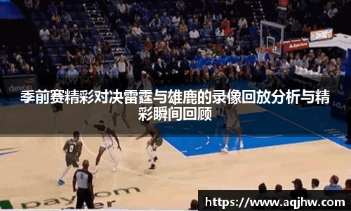 季前赛精彩对决雷霆与雄鹿的录像回放分析与精彩瞬间回顾